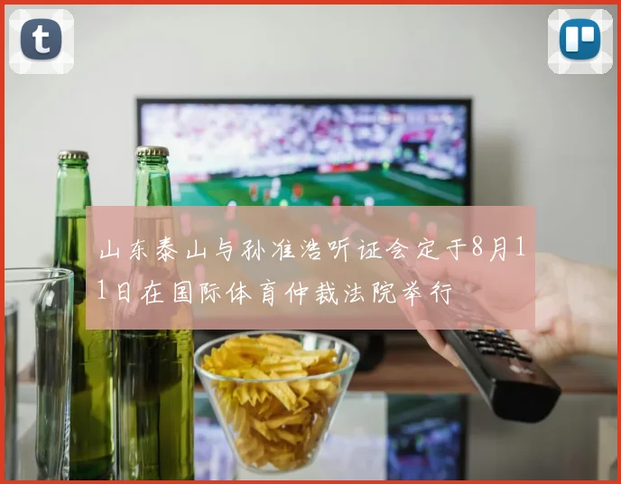 山东泰山与孙准浩听证会定于8月11日在国际体育仲裁法院举行